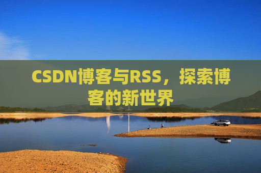 CSDN博客与RSS，探索博客的新世界