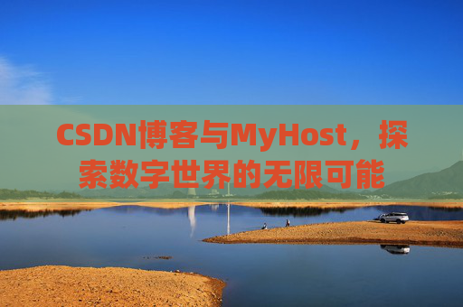 CSDN博客与MyHost，探索数字世界的无限可能